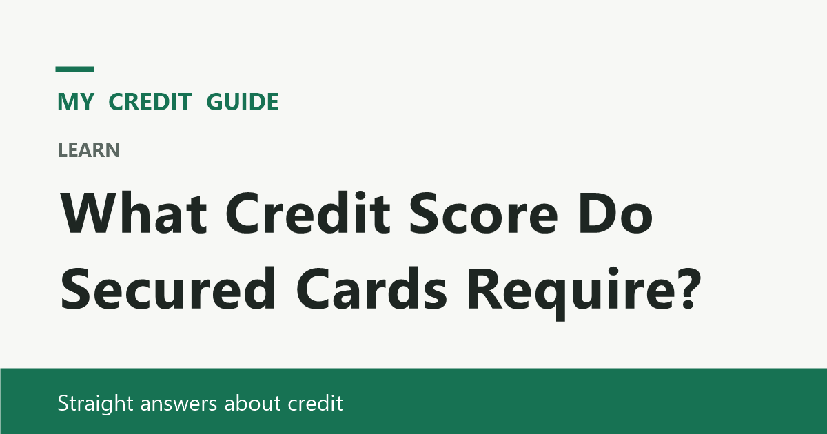 My Credit Guide: What Credit Score Do Secured Cards Require?